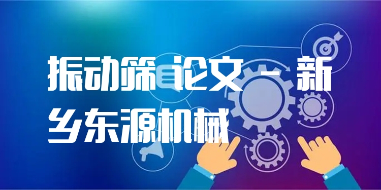 振動(dòng)篩 論文 - 新鄉(xiāng)東源機(jī)械