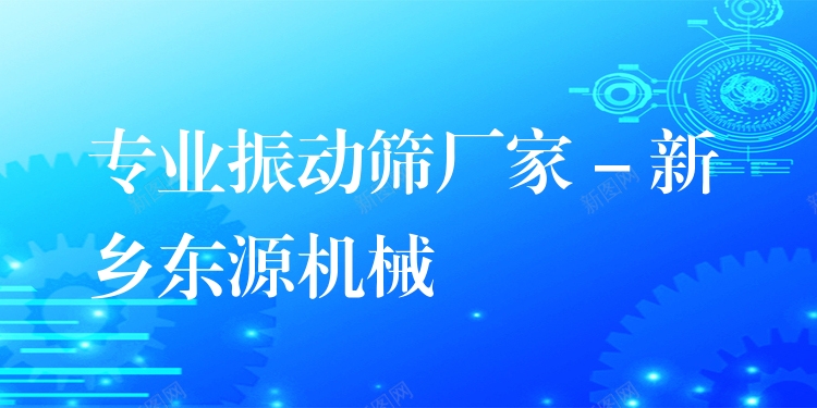 ***振動篩廠家 - 新鄉(xiāng)東源機械