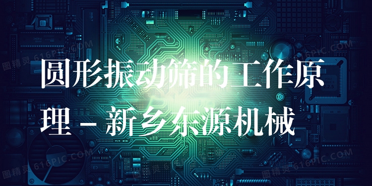 圓形振動篩的工作原理 - 新鄉(xiāng)東源機(jī)械