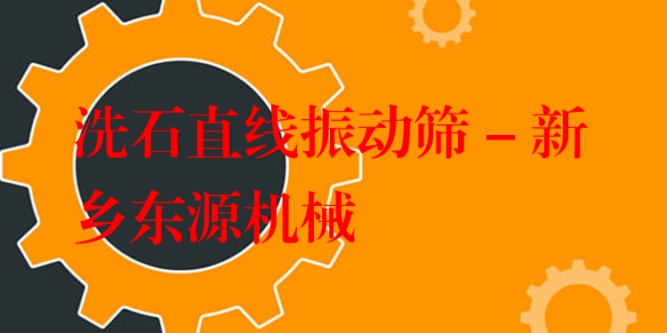 洗石直線振動篩 - 新鄉(xiāng)東源機(jī)械