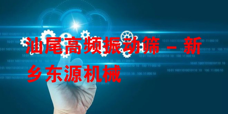 汕尾高頻振動(dòng)篩 - 新鄉(xiāng)東源機(jī)械