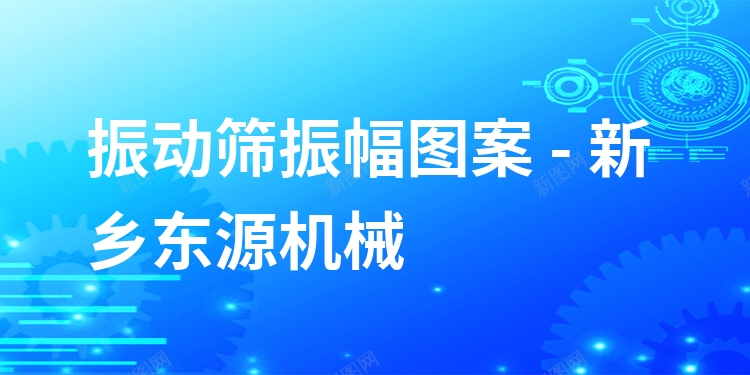 振動篩振幅圖案 - 新鄉(xiāng)東源機械