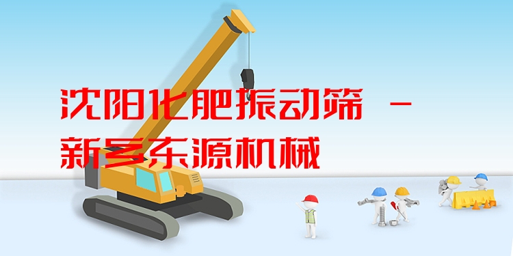 沈陽化肥振動篩 - 新鄉(xiāng)東源機械