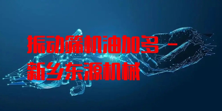 振動篩機油加多 - 新鄉(xiāng)東源機械