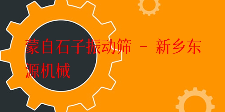 蒙自石子振動篩 - 新鄉(xiāng)東源機械