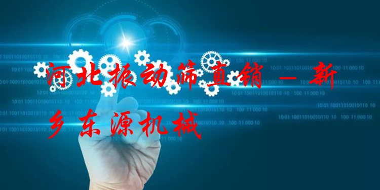 河北振動篩直銷 - 新鄉(xiāng)東源機(jī)械