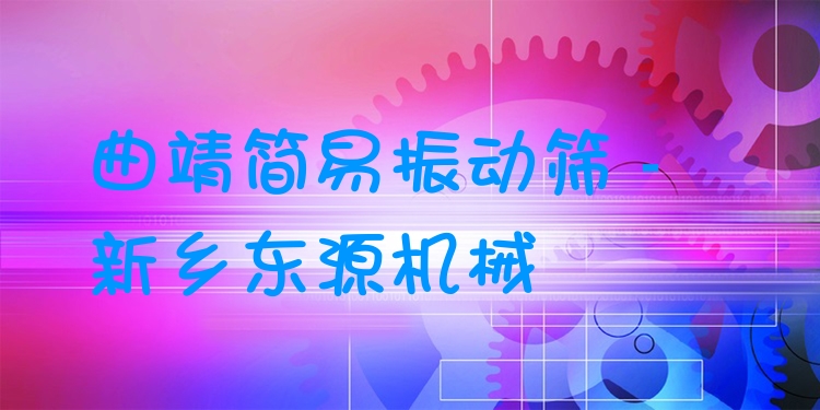 曲靖簡(jiǎn)易振動(dòng)篩 - 新鄉(xiāng)東源機(jī)械