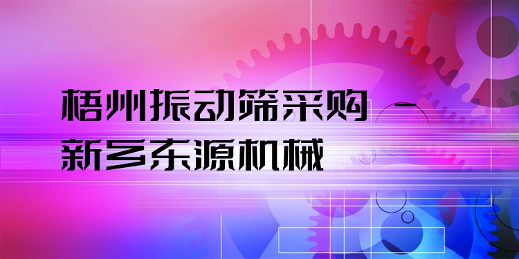 梧州振動篩采購 - 新鄉(xiāng)東源機械