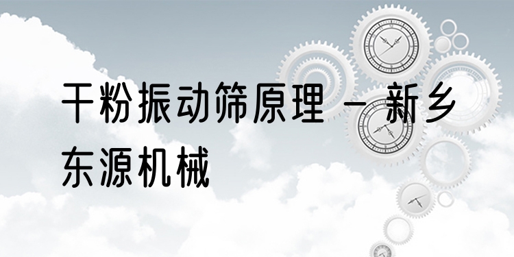 干粉振動篩原理 - 新鄉(xiāng)東源機械