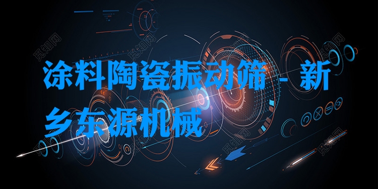 涂料陶瓷振動篩 - 新鄉(xiāng)東源機械