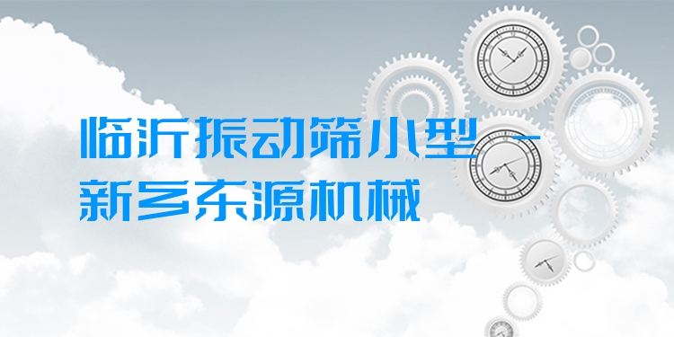 臨沂振動篩小型 - 新鄉(xiāng)東源機(jī)械
