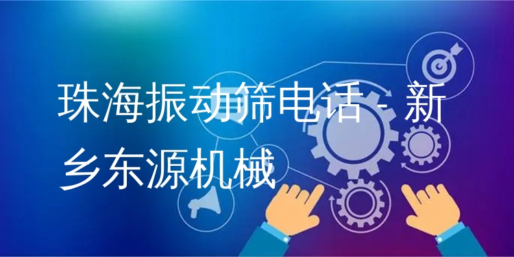 珠海振動(dòng)篩電話 - 新鄉(xiāng)東源機(jī)械