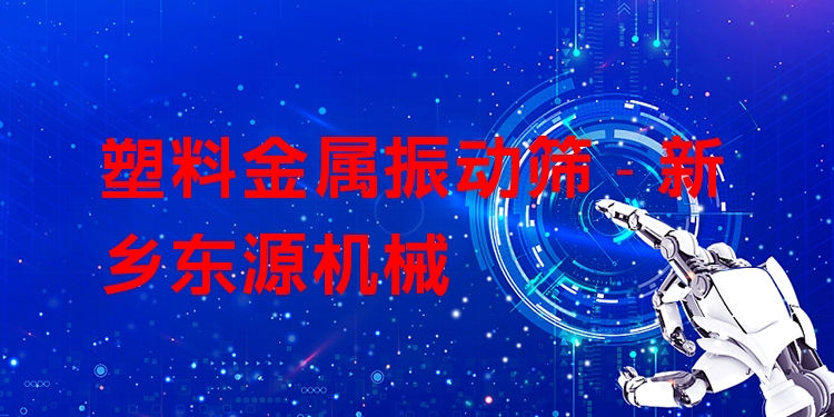 塑料金屬振動篩 - 新鄉(xiāng)東源機(jī)械