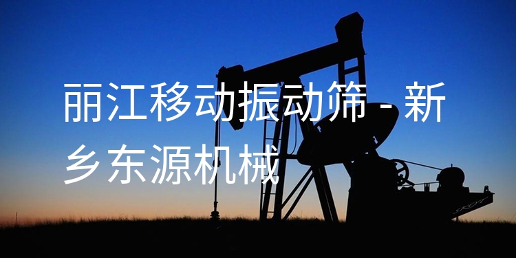 麗江移動(dòng)振動(dòng)篩 - 新鄉(xiāng)東源機(jī)械