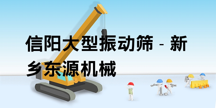 信陽大型振動篩 - 新鄉(xiāng)東源機械