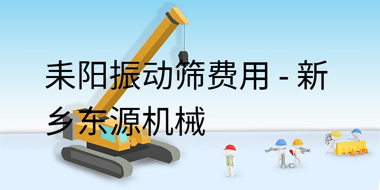 耒陽振動(dòng)篩費(fèi)用 - 新鄉(xiāng)東源機(jī)械