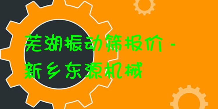 蕪湖振動篩報價 - 新鄉(xiāng)東源機械