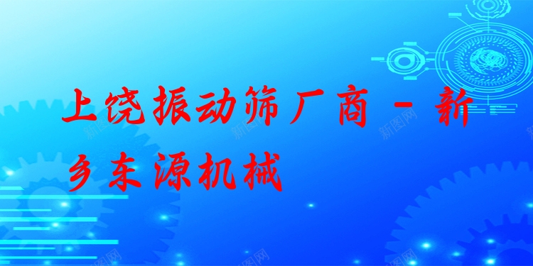 上饒振動(dòng)篩廠商 - 新鄉(xiāng)東源機(jī)械
