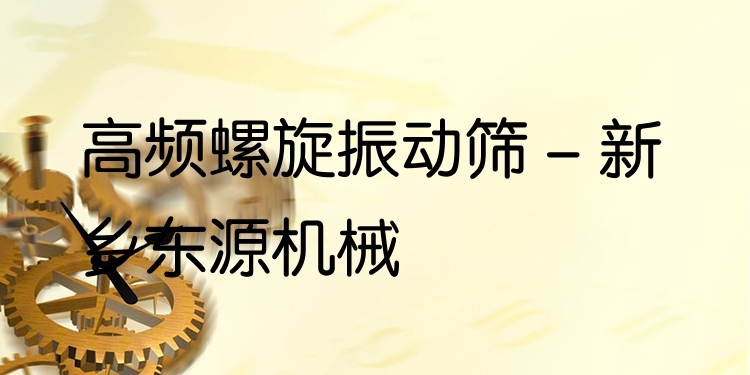 高頻螺旋振動篩 - 新鄉(xiāng)東源機(jī)械