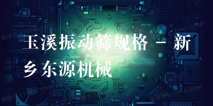 玉溪振動篩規(guī)格 - 新鄉(xiāng)東源機(jī)械
