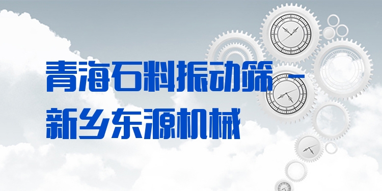 青海石料振動篩 - 新鄉(xiāng)東源機械