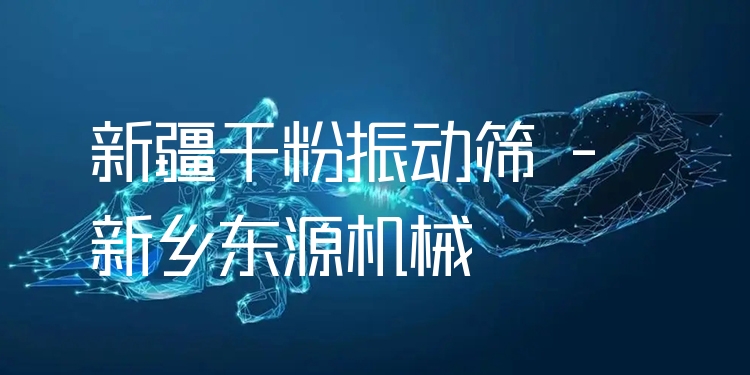 新疆干粉振動篩 - 新鄉(xiāng)東源機(jī)械
