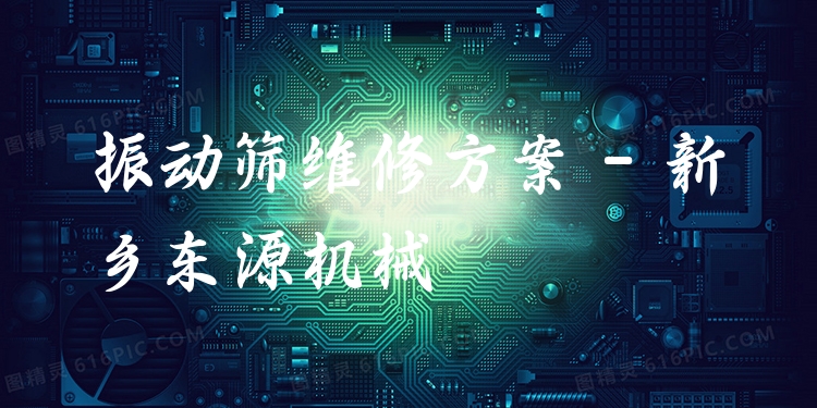 振動篩維修方案 - 新鄉(xiāng)東源機(jī)械