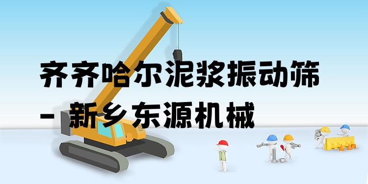 齊齊哈爾泥漿振動篩 - 新鄉(xiāng)東源機械