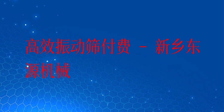 ***振動篩付費 - 新鄉(xiāng)東源機械