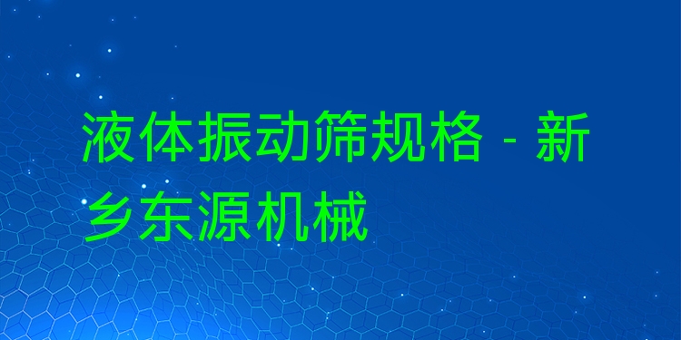 液體振動(dòng)篩規(guī)格 - 新鄉(xiāng)東源機(jī)械