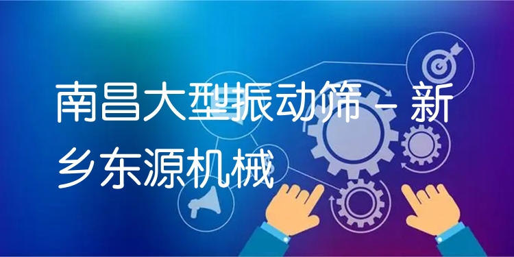 南昌大型振動篩 - 新鄉(xiāng)東源機械
