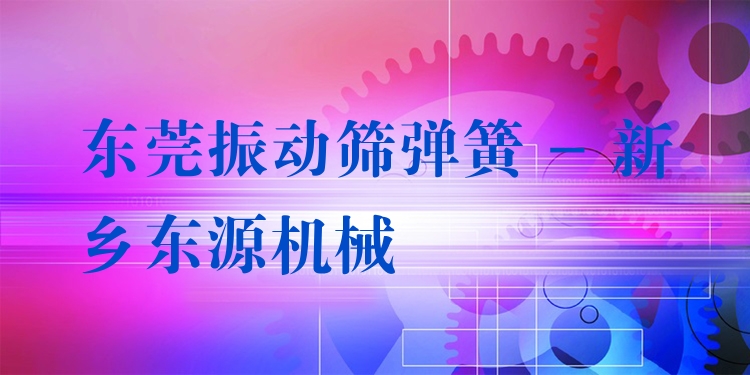 東莞振動(dòng)篩彈簧 - 新鄉(xiāng)東源機(jī)械