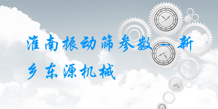 淮南振動(dòng)篩參數(shù) - 新鄉(xiāng)東源機(jī)械