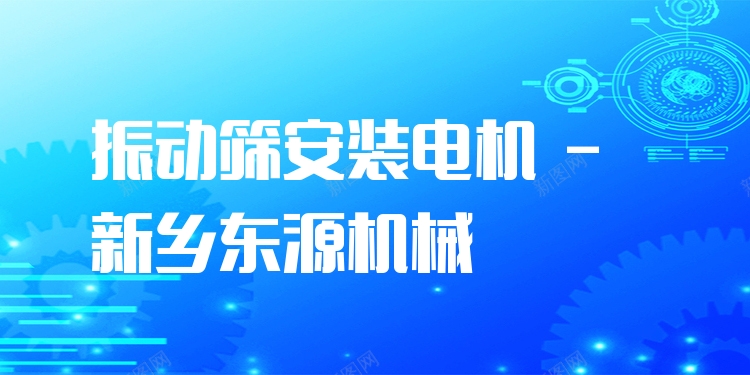 振動篩安裝電機 - 新鄉(xiāng)東源機械