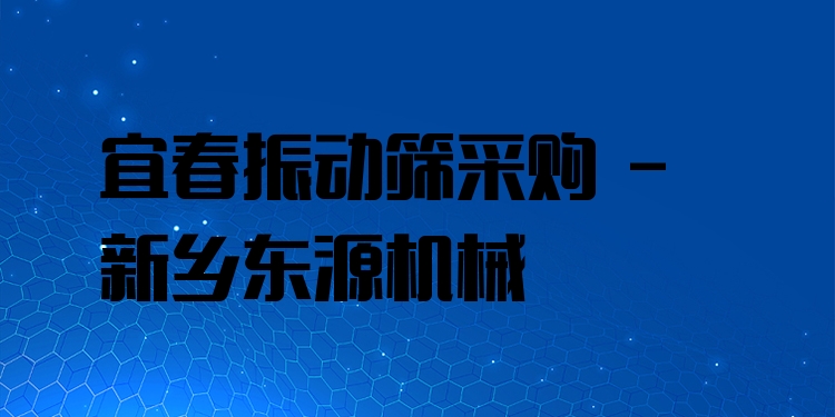 宜春振動篩采購 - 新鄉(xiāng)東源機械