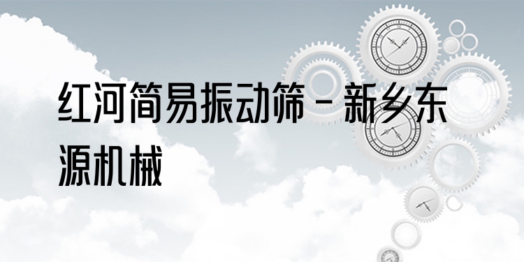 紅河簡(jiǎn)易振動(dòng)篩 - 新鄉(xiāng)東源機(jī)械