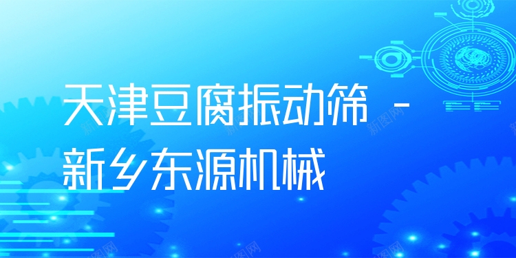 天津豆腐振動篩 - 新鄉(xiāng)東源機械