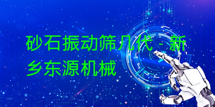 砂石振動(dòng)篩幾代 - 新鄉(xiāng)東源機(jī)械