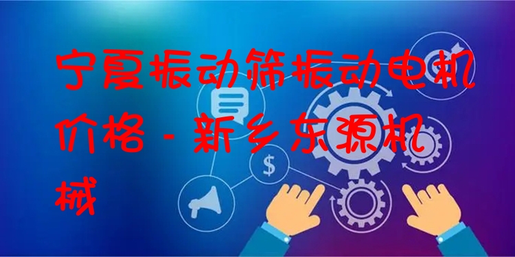 寧夏振動篩振動電機(jī)價格 - 新鄉(xiāng)東源機(jī)械