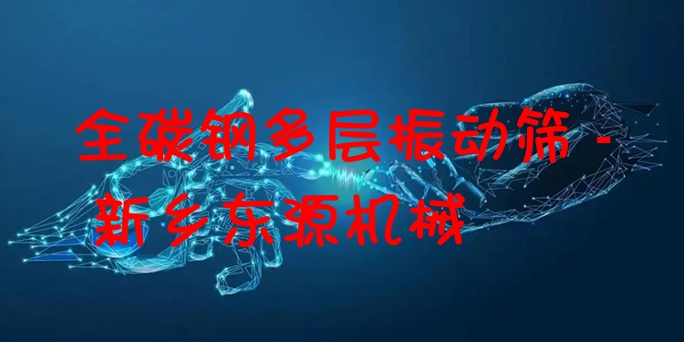 全碳鋼多層振動篩 - 新鄉(xiāng)東源機械