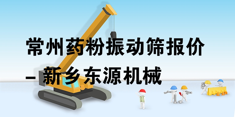 常州藥粉振動(dòng)篩報(bào)價(jià) - 新鄉(xiāng)東源機(jī)械