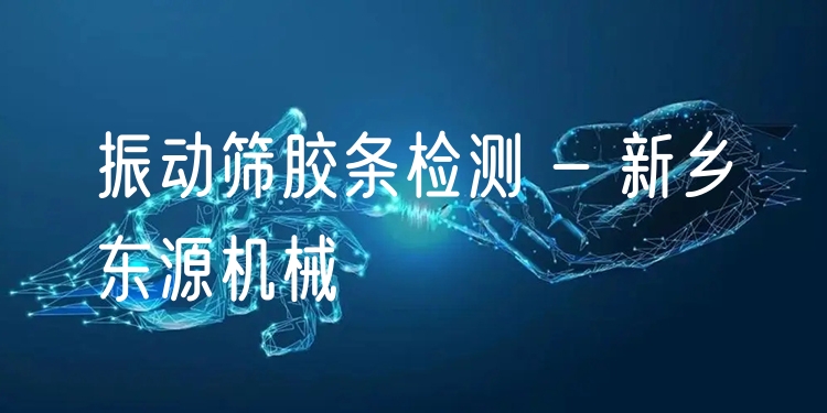 振動(dòng)篩膠條檢測 - 新鄉(xiāng)東源機(jī)械