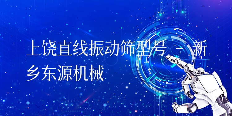 上饒直線振動篩型號 - 新鄉(xiāng)東源機械