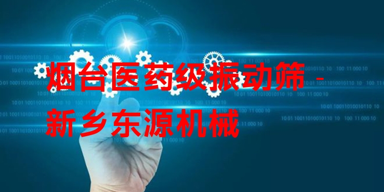 煙臺(tái)醫(yī)藥級(jí)振動(dòng)篩 - 新鄉(xiāng)東源機(jī)械