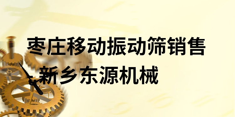 棗莊移動(dòng)振動(dòng)篩銷售 - 新鄉(xiāng)東源機(jī)械