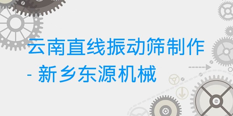 云南直線振動(dòng)篩制作 - 新鄉(xiāng)東源機(jī)械