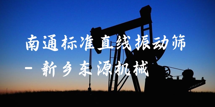 南通標(biāo)準(zhǔn)直線振動篩 - 新鄉(xiāng)東源機(jī)械