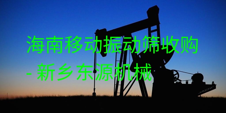 海南移動振動篩收購 - 新鄉(xiāng)東源機械