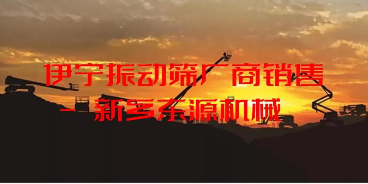 伊寧振動篩廠商銷售 - 新鄉(xiāng)東源機械