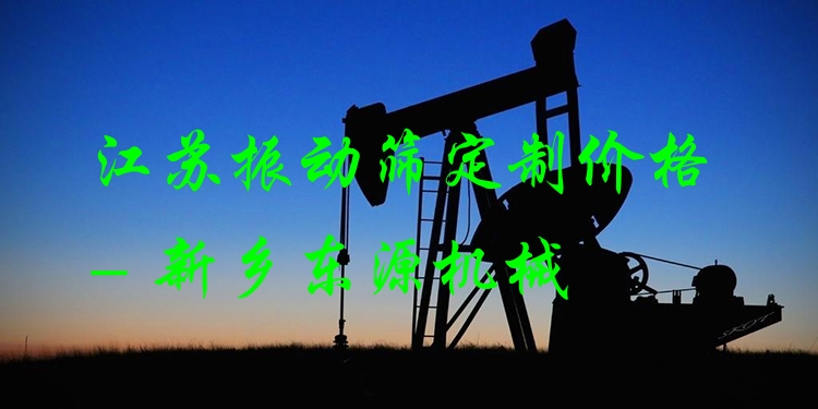 江蘇振動篩定制價格 - 新鄉(xiāng)東源機械